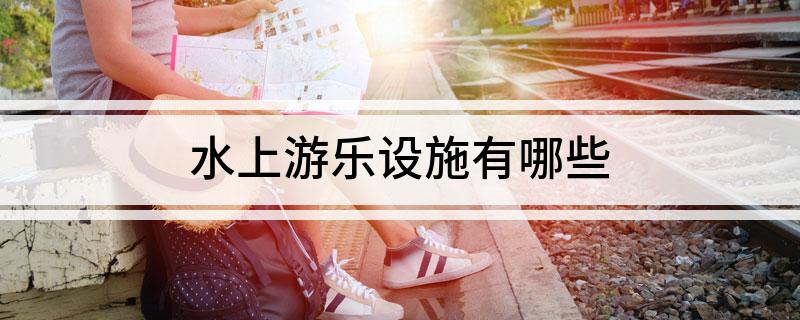 水上游bsport体育网址乐设施有哪些(图1)