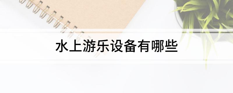 水上游乐设备有哪些(图1)